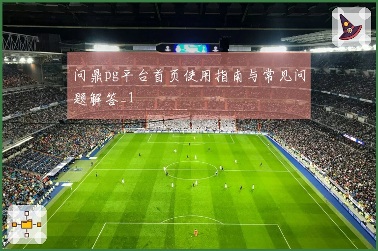 问鼎pg平台首页使用指南与常见问题解答_1