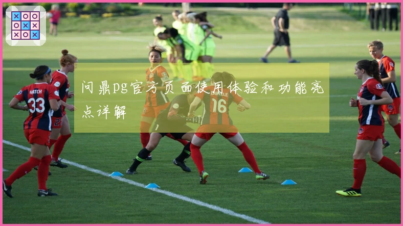 问鼎pg官方页面使用体验和功能亮点详解