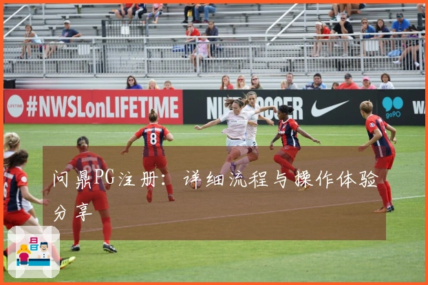 问鼎PG注册：详细流程与操作体验分享