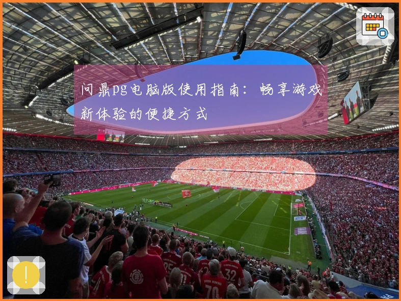 问鼎pg电脑版使用指南：畅享游戏新体验的便捷方式