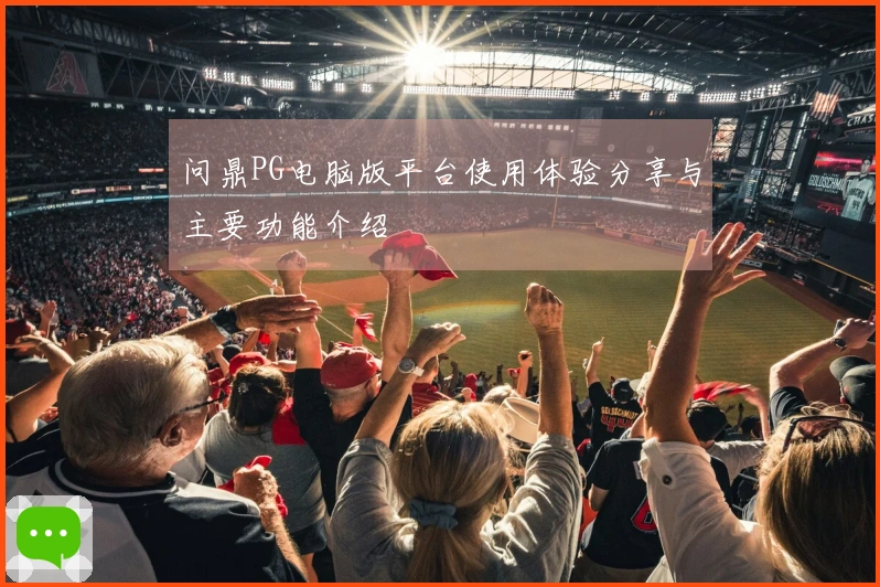 问鼎PG电脑版平台使用体验分享与主要功能介绍