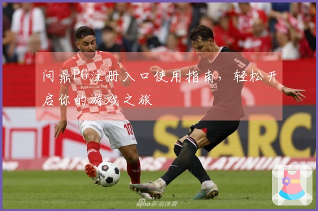 问鼎PG注册入口使用指南，轻松开启你的游戏之旅