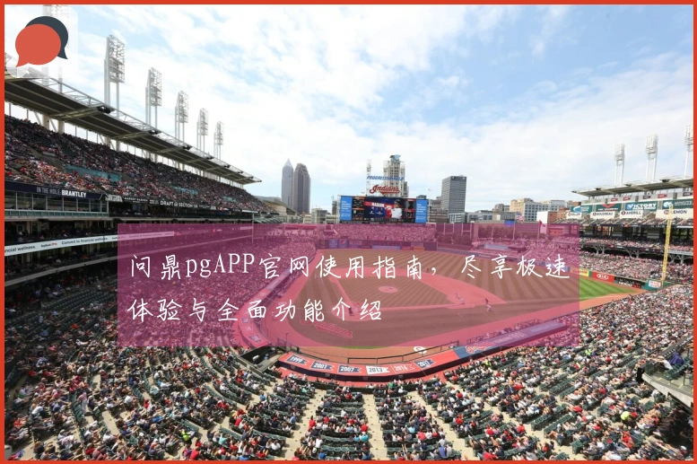 问鼎pgAPP官网使用指南,尽享极速体验与全面功能介绍